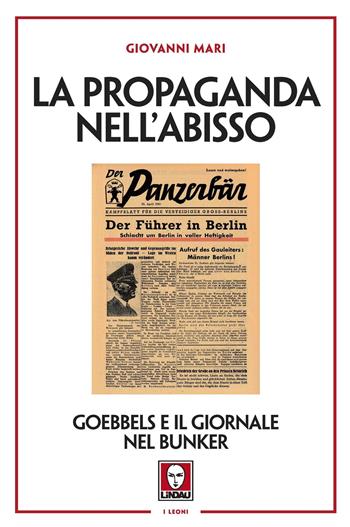 La propaganda nell'abisso. Goebbels e il giornale nel bunker - Giovanni Mari - Libro Lindau 2021, I leoni | Libraccio.it