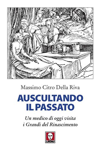Auscultando il passato. Un medico di oggi visita i grandi del Rinascimento - Citro Della Riva Massimo - Libro Lindau 2022, I delfini | Libraccio.it