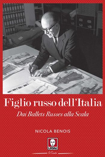 Figlio russo dell'Italia. Dai Ballets Russes alla Scala - Nicola Benois - Libro Lindau 2022, Le comete | Libraccio.it