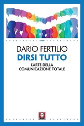 Dirsi tutto. L'arte della comunicazione totale