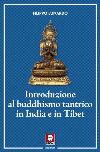 Introduzione al buddhismo tantrico in India e in Tibet - Filippo Lunardo - Libro Lindau 2022, Biblioteca | Libraccio.it