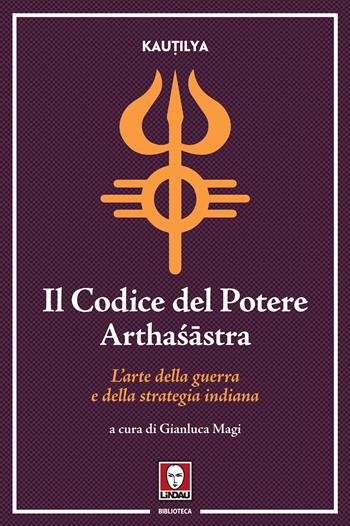Il codice del potere. Arthasastra. L'arte della guerra e della strategia indiana - Kautilya - Libro Lindau 2022, Biblioteca | Libraccio.it