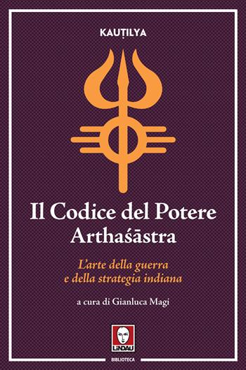 Il codice del potere. Artha??stra. L'arte della guerra e della strategia indiana - Kautilya - Libro Lindau 2022, Biblioteca | Libraccio.it