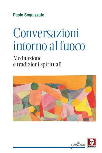 Conversazioni intorno al fuoco. Meditazione e tradizioni spirituali - Paolo Scquizzato - Libro Lindau 2022, I pellicani | Libraccio.it