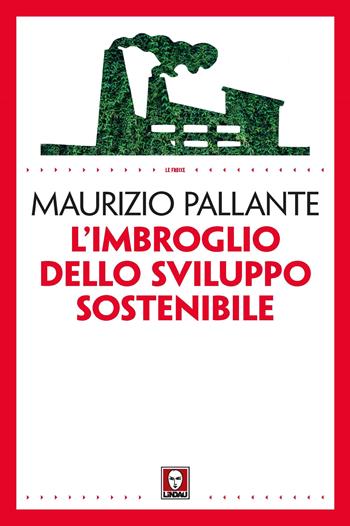 L' imbroglio dello sviluppo sostenibile - Maurizio Pallante - Libro Lindau 2022, Le frecce | Libraccio.it