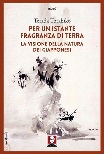 Per un istante fragranza di terra. La visione della natura dei giapponesi - Torahiko Terada - Libro Lindau 2022, I bambù | Libraccio.it