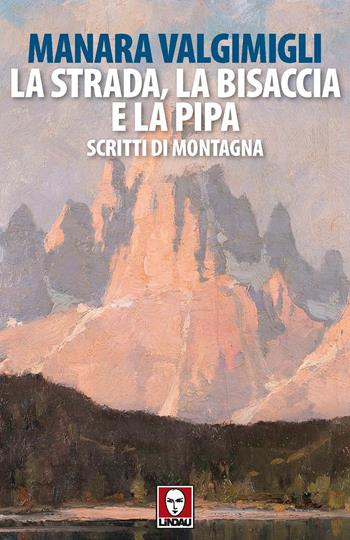 La strada, la bisaccia e la pipa. Scritti di montagna - Manara Valgimigli - Libro Lindau 2022, Senza frontiere | Libraccio.it