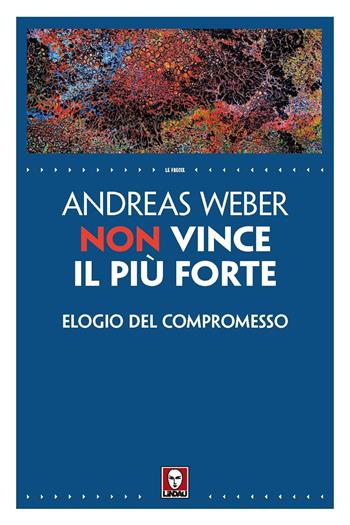 Non vince il più forte. Elogio del compromesso - Andreas Weber - Libro Lindau 2023, Le frecce | Libraccio.it