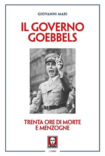Il governo Goebbels. Trenta ore di morte e menzogne - Giovanni Mari - Libro Lindau 2023, I leoni | Libraccio.it