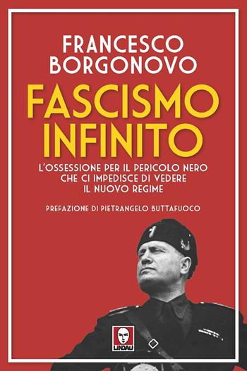 Fascismo infinito. L'ossessione per il pericolo nero che ci impedisce di vedere il nuovo regime - Francesco Borgonovo - Libro Lindau 2022, I Draghi | Libraccio.it