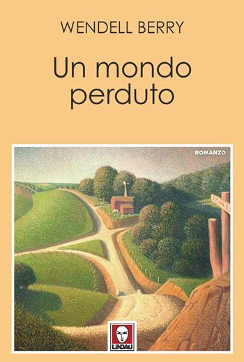 Un mondo perduto - Wendell Berry - Libro Lindau 2023 | Libraccio.it