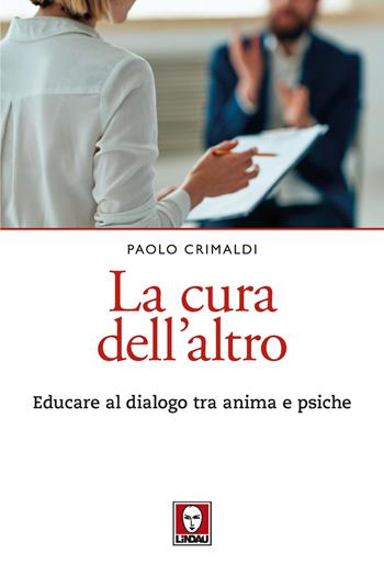 La cura dell'altro. Educare al dialogo tra anima e psiche - Paolo Crimaldi - Libro Lindau 2023, Le querce | Libraccio.it