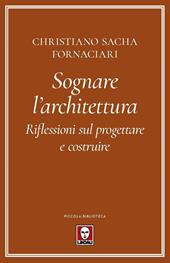 Sognare l'architettura. Riflessioni sul progettare e costruire