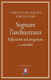 Sognare l'architettura. Riflessioni sul progettare e costruire