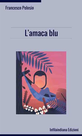 L' amaca blu - Francesco Pelosio - Libro Infilaindiana Edizioni 2019 | Libraccio.it