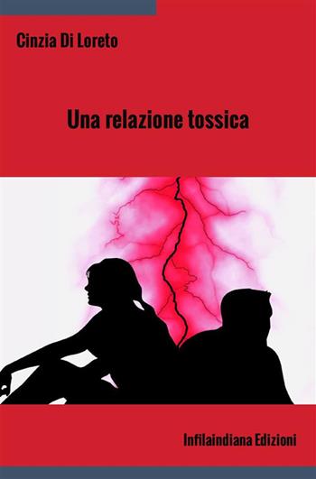 Una relazione tossica - Cinzia Di Loreto - Libro Infilaindiana Edizioni 2019 | Libraccio.it