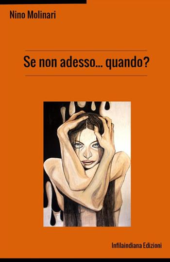 Se non adesso... quando? - Nino Molinari - Libro Infilaindiana Edizioni 2019 | Libraccio.it