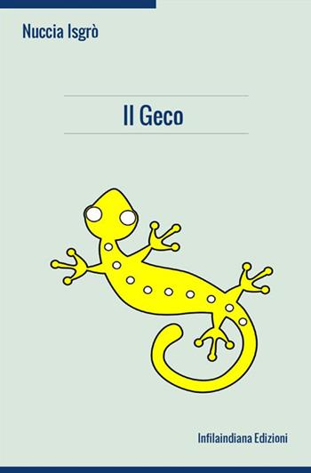 Il Geco - Nuccia Isgrò - Libro Infilaindiana Edizioni 2019 | Libraccio.it