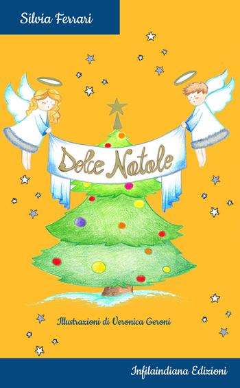 Dolce Natale. Ediz. illustrata - Silvia Ferrari - Libro Infilaindiana Edizioni 2019 | Libraccio.it