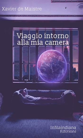 Viaggio intorno alla mia camera - Xavier de Maistre - Libro Infilaindiana Edizioni 2020 | Libraccio.it