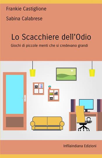 Lo scacchiere dell'odio. Giochi di piccole menti che si credevano grandi - Frankie Castiglione, Sabina Calabrese - Libro Infilaindiana Edizioni 2020 | Libraccio.it