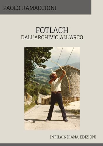 Fotlach. Dall'archivio all'arco - Paolo Ramaccioni - Libro Infilaindiana Edizioni 2020 | Libraccio.it
