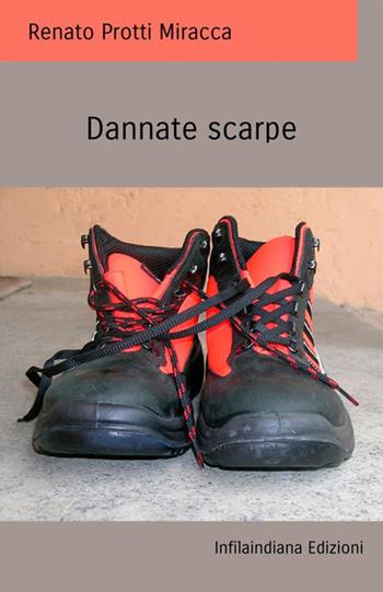 Dannate scarpe - Renato Protti Miracca - Libro Infilaindiana Edizioni 2020 | Libraccio.it