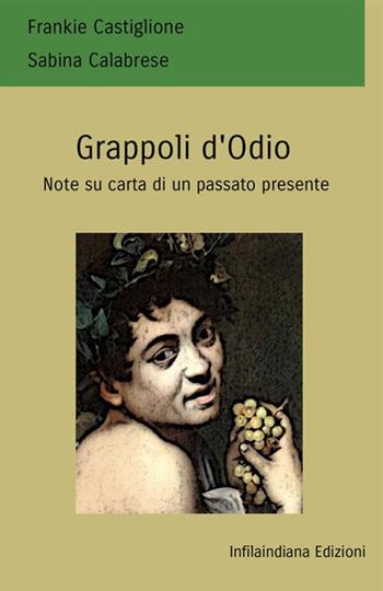 Grappoli d'odio. Note su carta di un passato presente - Frankie Castiglione, Sabina Calabrese - Libro Infilaindiana Edizioni 2021 | Libraccio.it