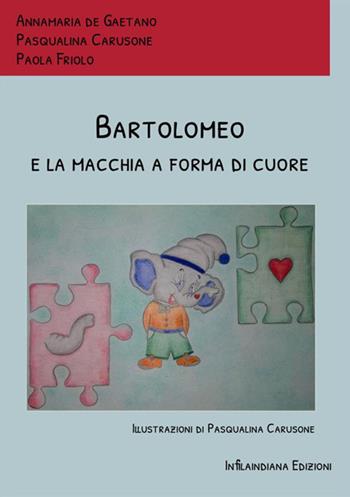 Bartolomeo e la macchia a forma di cuore. Ediz. a colori - Annamaria De Gaetano, Pasqualina Carusone, Paola Friolo - Libro Infilaindiana Edizioni 2021 | Libraccio.it