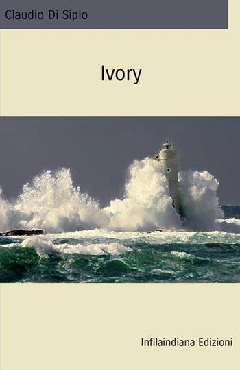 Ivory. Ediz. integrale - Claudio Di Sipio - Libro Infilaindiana Edizioni 2021 | Libraccio.it
