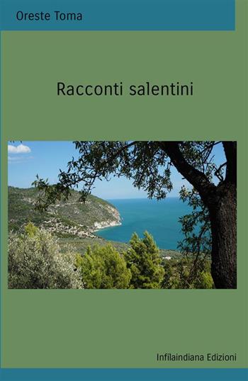 Racconti salentini. Ediz. integrale - Oreste Toma - Libro Infilaindiana Edizioni 2022 | Libraccio.it