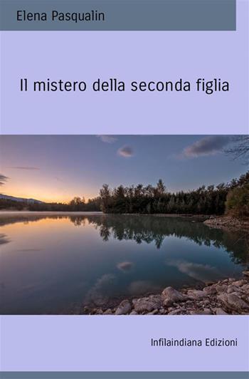 Il mistero della seconda figlia. Ediz. integrale - Elena Pasqualin - Libro Infilaindiana Edizioni 2022 | Libraccio.it