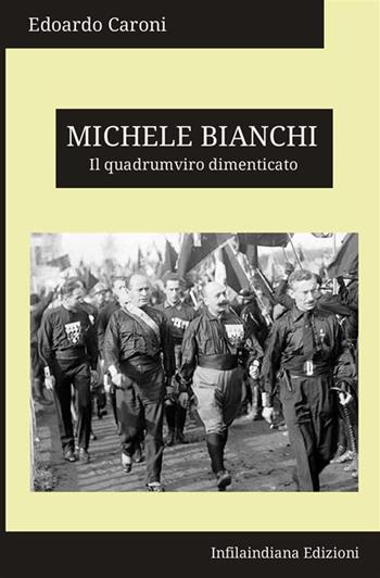 Michele Bianchi. Il quadrumviro dimenticato. Ediz. integrale - Edoardo Caroni - Libro Infilaindiana Edizioni 2022 | Libraccio.it