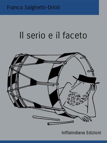 Il serio e il faceto. Ediz. illustrata - Franco Salghetti-Drioli - Libro Infilaindiana Edizioni 2022 | Libraccio.it