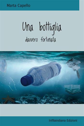 Una bottiglia davvero fortunata. Ediz. integrale - Marta Capello - Libro Infilaindiana Edizioni 2022 | Libraccio.it