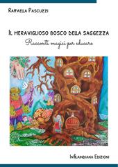 Il meraviglioso bosco della saggezza. Racconti magici per educare. Ediz. illustrata