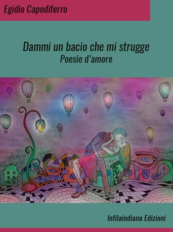 Dammi un bacio che mi strugge. Ediz. integrale - Egidio Capodiferro - Libro Infilaindiana Edizioni 2023 | Libraccio.it