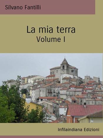 La mia terra. Ediz. integrale. Vol. 1 - Silvano Fantilli - Libro Infilaindiana Edizioni 2023 | Libraccio.it