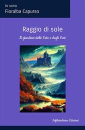 Raggio di sole. Il Giardino delle fate e degli eroi. Ediz. illustrata