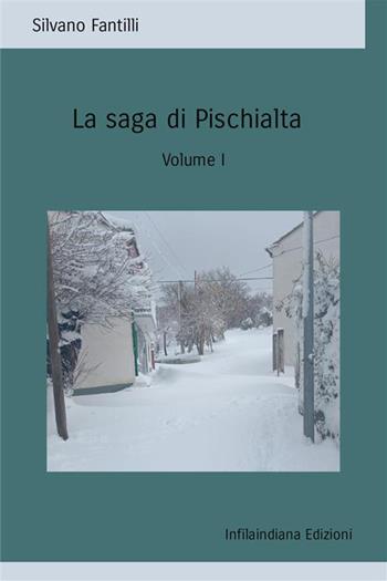 La saga di Pischialta. Storia sociale e antropologica di una società che non esiste più. Vol. 1 - Silvano Fantilli - Libro Infilaindiana Edizioni 2024 | Libraccio.it