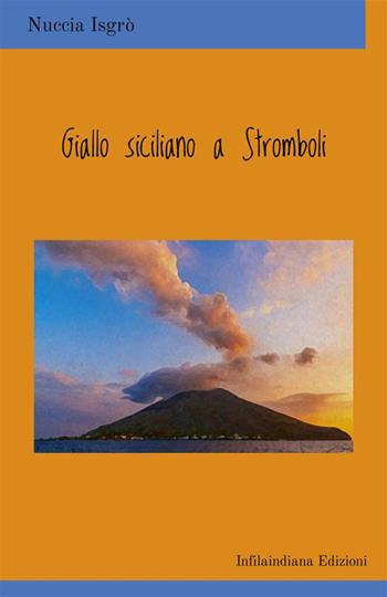 Giallo siciliano a Stromboli. Ediz. integrale - Nuccia Isgrò - Libro Infilaindiana Edizioni 2024 | Libraccio.it
