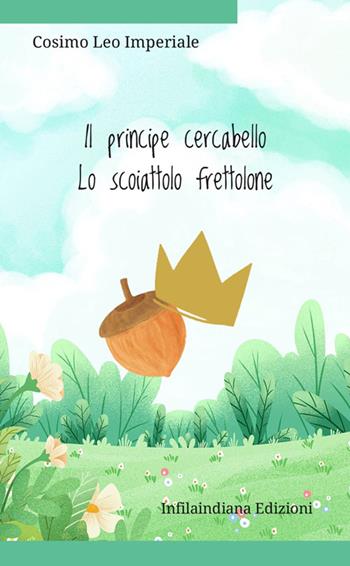 Il principe cercabello-Lo scoiattolo frettolone. Ediz. illustrata - Cosimo Leo Imperiale - Libro Infilaindiana Edizioni 2024 | Libraccio.it