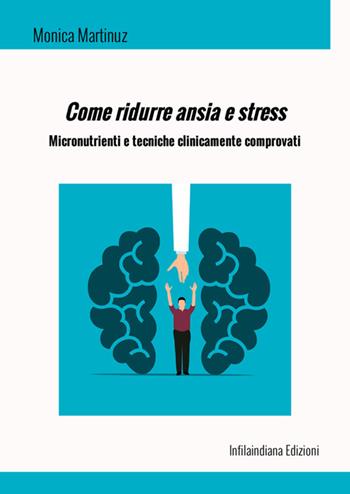Come ridurre ansia e stress. Micronutrienti e tecniche clinicamente comprovati. Ediz. integrale - Monica Martinuz - Libro Infilaindiana Edizioni 2024 | Libraccio.it
