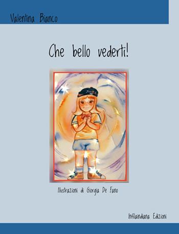 Che bello vederti! Ediz. integrale - Valentina Bianco - Libro Infilaindiana Edizioni 2024 | Libraccio.it