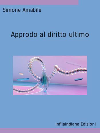 Approdo al diritto ultimo. Ediz. integrale - Simone Amabile - Libro Infilaindiana Edizioni 2025 | Libraccio.it