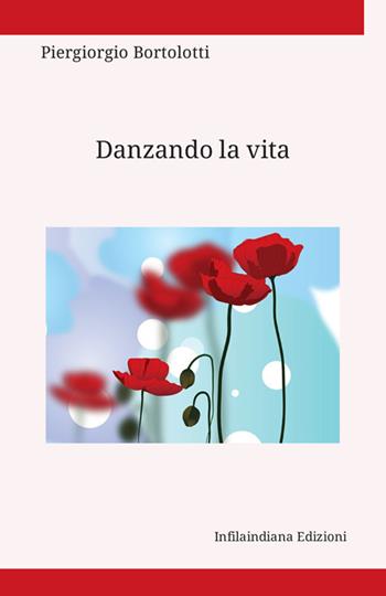 Danzando la vita. Ediz. integrale - Piergiorgio Bortolotti - Libro Infilaindiana Edizioni 2025 | Libraccio.it