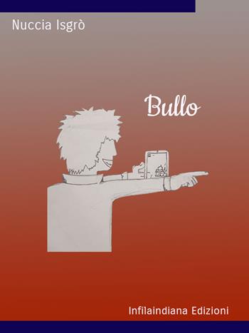 Bullo. Ediz. integrale - Nuccia Isgrò - Libro Infilaindiana Edizioni 2025 | Libraccio.it