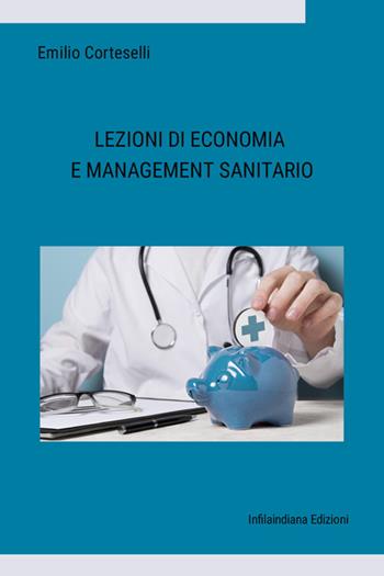 Lezioni di economia e management sanitario - Emilio Corteselli - Libro Infilaindiana Edizioni 2025 | Libraccio.it