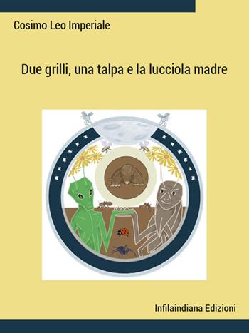 Due grilli, una talpa e la lucciola madre - Cosimo Leo Imperiale - Libro Infilaindiana Edizioni 2025 | Libraccio.it