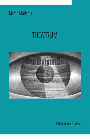 Theatrum. Ediz. integrale - Marco Maderna - Libro Infilaindiana Edizioni 2025 | Libraccio.it